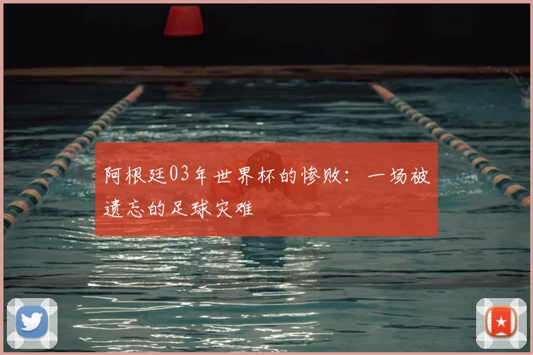 阿根廷03年世界杯的惨败：一场被遗忘的足球灾难
